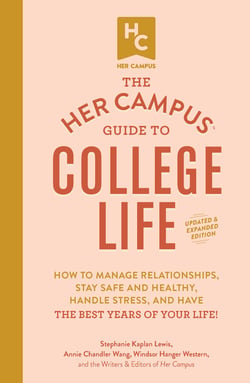 The Her Campus Guide to College Life, Updated and Expanded Edition - How to Manage Relationships, Stay Safe and Healthy, Handle Stress, and Have the Best Years of Your Life!