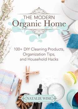 The Modern Organic Home - 100+ DIY Cleaning Products, Organization Tips, and Household Hacks