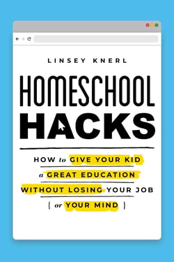 Homeschool Hacks - How to Give Your Kid a Great Education Without Losing Your Job (or Your Mind)