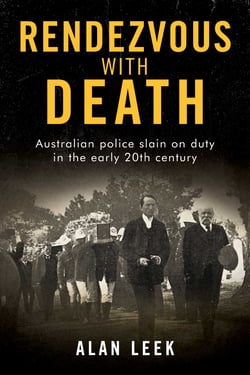 Rendezvous with Death - Australian Police Slain on Duty in the early 20th century