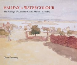 Halifax in Watercolour - The paintings of Alexander Cavalié Mercer, 1838-1842