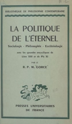 La politique de l'éternel - Sociologie, philosophie, ecclésiologie, avec les grandes encycliques de Léon XIII et de Pie XI