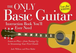 The Only Basic Guitar Instruction Book You'll Ever Need - Learn to Play--from Tuning Up to Strumming Your First Chords