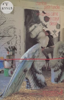 Chambas, Peter Handke - Rien de plus calme qu'un cœur blessé. Maison de la culture de La Rochelle et du Centre-Ouest : 9 mai - 9 juillet 1986