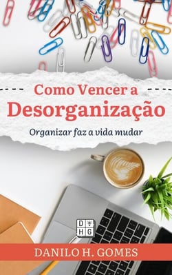 Como Vencer a Desorganização: Organizar faz a vida mudar