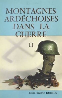 Montagnes ardéchoises dans la guerre, contribution à l'histoire régionale. (2) - La lutte clandestine, du 12 Novembre 1942 au 5 Juin 1944