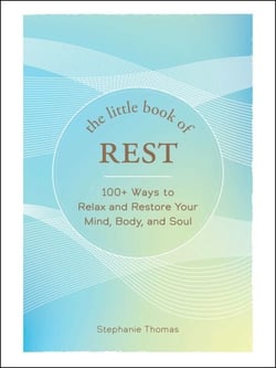 The Little Book of Rest - 100+ Ways to Relax and Restore Your Mind, Body, and Soul