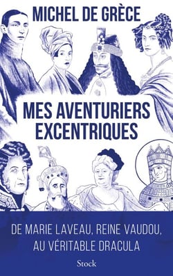 Mes aventuriers excentriques - De Marie Laveau, reine vaudou, au véritable Dracula