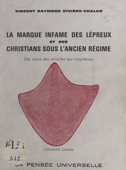 La marque infâme des lépreux et des christians sous l'Ancien régime - Des cours des miracles aux cagoteries