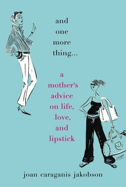And One More Thing... - A Mother's Advice on Life, Love, and Lipstick