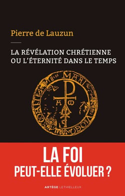 La révélation chrétienne ou l'éternité dans le temps - La foi peut-elle évoluer ?
