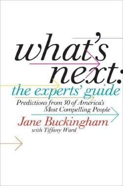 What's Next: The Experts' Guide - Predictions from 50 of America's Most Compelling People