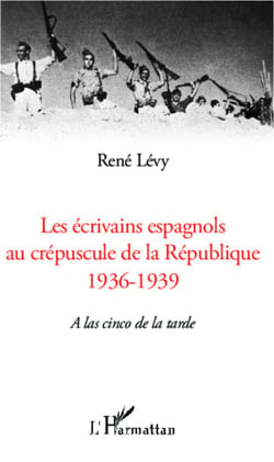 Les écrivains espagnols au crépuscule de la République - 1936-1939 - A las cinco de la tarde