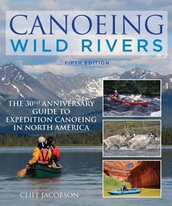 Canoeing Wild Rivers - The 30th Anniversary Guide to Expedition Canoeing in North America
