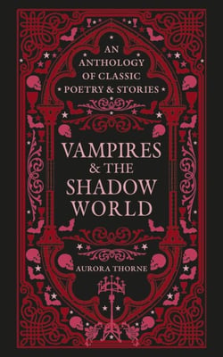 Vampires &amp; the Shadow World - An anthology of classic poetry &amp; stories