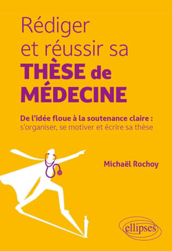 Rédiger et réussir sa thèse de médecine - De l’idée floue à la soutenance claire : s’organiser, se motiver et écrire sa thèse