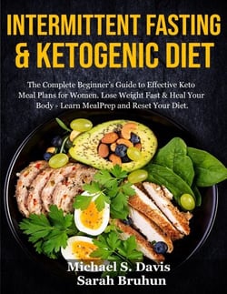 Intermittent Fasting &amp; Ketogenic Diet: The Complete Beginner’s Guide to Effective Keto Meal Plans for Women. Lose Weight Fast &amp; Heal Your Body - Learn Meal Prep and Reset Your Diet