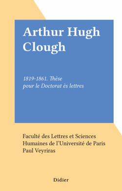 Arthur Hugh Clough - 1819-1861. Thèse pour le Doctorat ès lettres