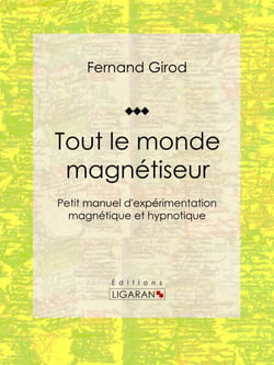 Tout le monde magnétiseur - Petit manuel d'expérimentation magnétique et hypnotique