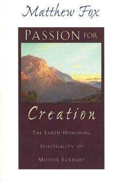 Passion for Creation - The Earth-Honoring Spirituality of Meister Eckhart