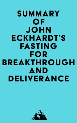 Summary of John Eckhardt's Fasting for Breakthrough and Deliverance