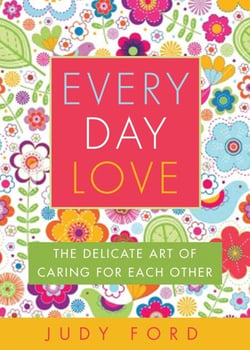 Every Day Love - The Delicate Art of Caring for Each Other