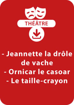 Jeannette la drôle de vache ; Ornicar le casoar ; Le taille-crayon - Un lot de 3 pièces de théâtre à télécharger