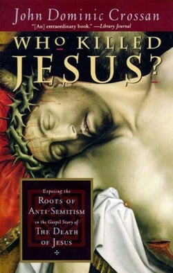 Who Killed Jesus? - Exposing the Roots of Anti-Semitism in the Gospel Story of the Death of Jesus