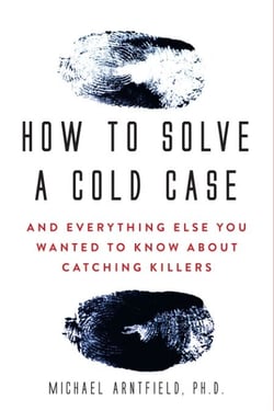 How to Solve a Cold Case - And Everything Else You Wanted To Know About Catching Killers