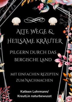 Alte Wege &amp; heilsame Kräuter - Pilgern durch das Bergische Land: Mit einfachen Rezepten zum Nachmachen