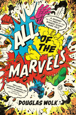 All of the Marvels - A Journey to the Ends of the Biggest Story Ever Told