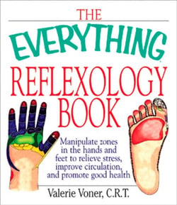 The Everything Reflexology Books - Manipulate Zones in the Hands and Feet to Relieve Stress, Improve Circulation, and Promote Good Health