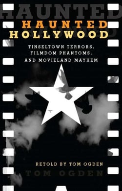 Haunted Hollywood - Tinseltown Terrors, Filmdom Phantoms, and Movieland Mayhem