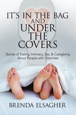 It's in the Bag and Under the Covers: Stories of Dating, Intimacy, Sex, &amp; Caregiving About People with Ostomies