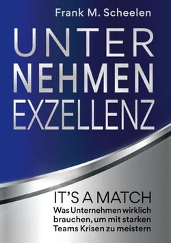 Unternehmen Exzellenz - It´s a match! Was Unternehmen wirklich brauchen, um mit starken Teams Krisen zu meistern