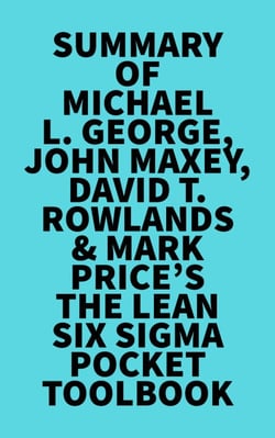 Summary of Michael L. George, John Maxey, David T. Rowlands &amp; Mark Price's The Lean Six Sigma Pocket Toolbook