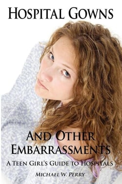 Hospital Gowns and Other Embarrassments: A Teen Girl's Guide to Hospitals - Hospital Gowns and Other Embarrassments: A Teen Girl's Guide to Hospitals, #1