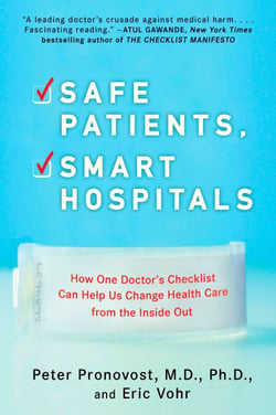 Safe Patients, Smart Hospitals - How One Doctor's Checklist Can Help Us Change Health Care from the Inside Out