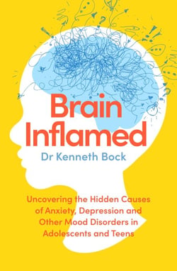 Brain Inflamed - Uncovering the hidden causes of anxiety, depression and other mood disorders in adolescents and teens
