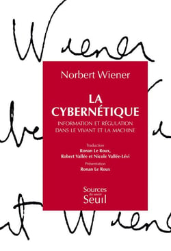 La Cybernétique. Information et régulation dans le vivant et la machine - Information et régulation dans le vivant et la machine
