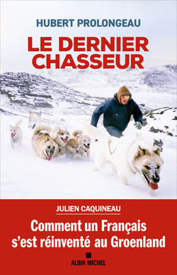 Le Dernier Chasseur - Comment un Français s’est réinventé au Groenland
