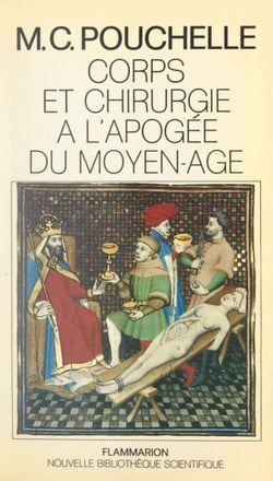 Corps et chirurgie à l'apogée du Moyen Âge - Savoir et imaginaire du corps chez Henri de Mondeville, chirurgien de Philippe le Bel