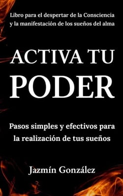 Activa tu Poder: Pasos simples y efectivos para la realización de tus sueños. - Despertar de la consciencia y manifestación de los sueños del alma.