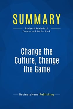 Summary: Change the Culture, Change the Game - Review and Analysis of Connors and Smith's Book