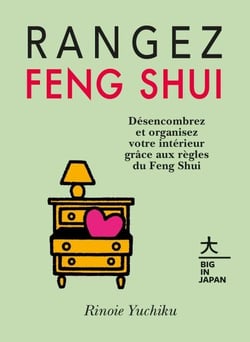 Rangez Feng Shui - Désencombrez et organisez votre intérieur grâce aux règles du Feng Shui