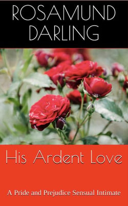 His Ardent Love: A Pride and Prejudice Sensual Intimate - At Mr. Darcy's Pleasure, #1