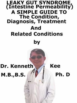 Leaky Gut Syndrome, (Intestine Permeability)  A  Simple  Guide  To  The Condition, Diagnosis, Treatment  And  Related Conditions
