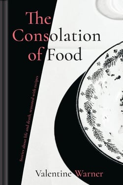 The Consolation of Food - Stories about life and death, seasoned with recipes