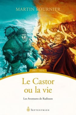 Le castor ou la vie - Les aventures de Radisson, 1661-1670
