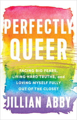 Perfectly Queer - Facing Big Fears, Living Hard Truths, and Loving Myself Fully Out of the Closet